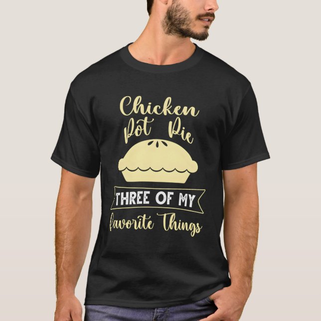 Chicken Pot Pie Three Of My Favorite Things T-Shirt (Front)