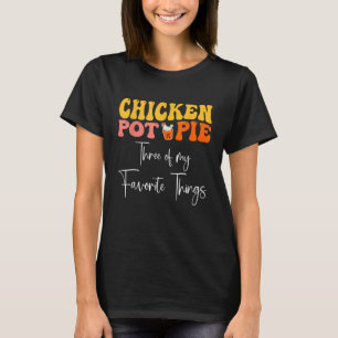 Chicken Pot Pie Three Of My Favorite Things T-Shirt