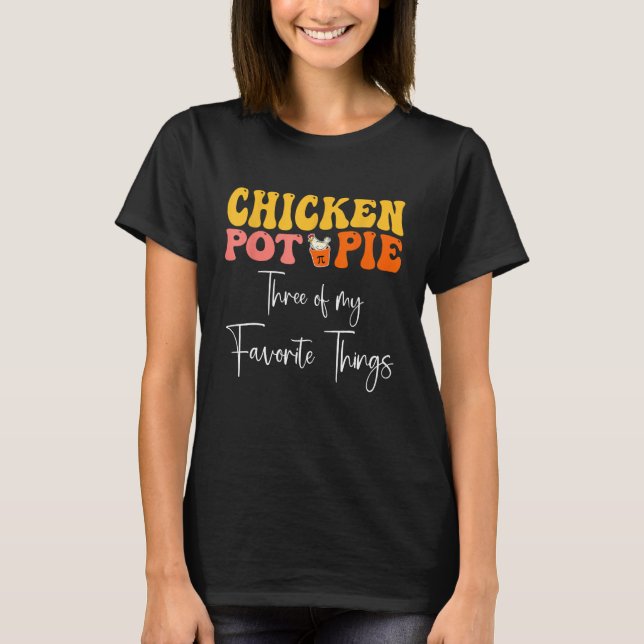 Chicken Pot Pie Three Of My Favorite Things T-Shirt (Front)