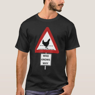 CHICKEN ROAD CROSSING WHO KNOWS WHY sign T-Shirt