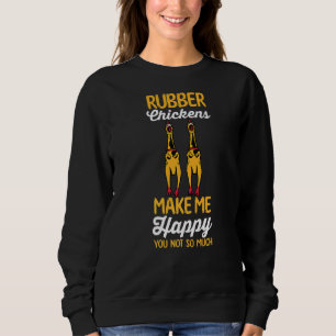 Chicken  Rubber Chickens Make Me Happy You Not So  Sweatshirt