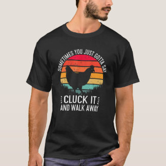 Chicken Sometimes You Just Gotta Say Cluck It Chi T-Shirt
