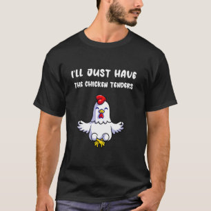 Chicken Tenders I'll Just Have the Chicken Tender T-Shirt