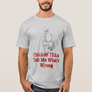 Chicken Tikka Tell Me Whats Wrong Funny Animal Art T-Shirt