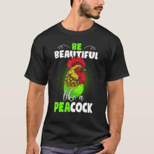 Chicken Whisperer Be Beautiful Like A Peacock Pean T-Shirt