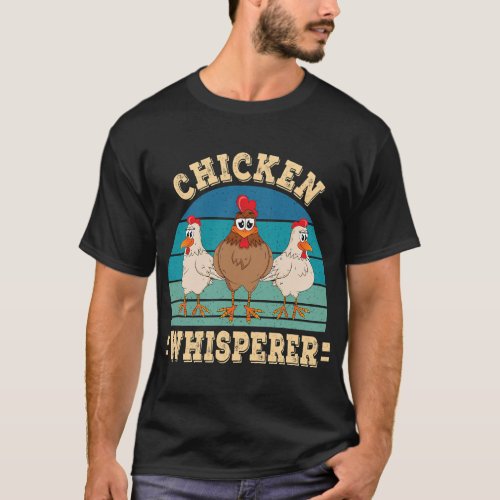 Chicken Whisperer Farmer Farming Chicken Lover Far T_Shirt