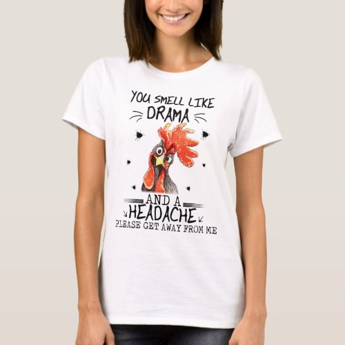 Chicken You Smell Like Drama And A Headache Get Aw T_Shirt