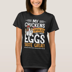 Chickens are spoiled Eggs Taste Great   T-Shirt