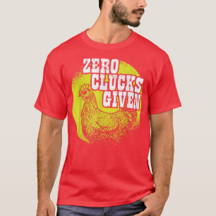 Chickens Lover I Chicken Farmer I Zero Clucks Give T-Shirt