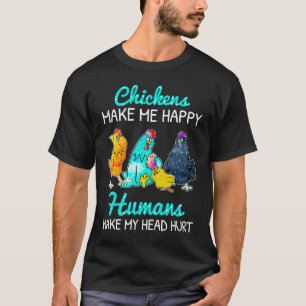 Chickens Make Me Happy Humans Make My Head Hurt  C T-Shirt