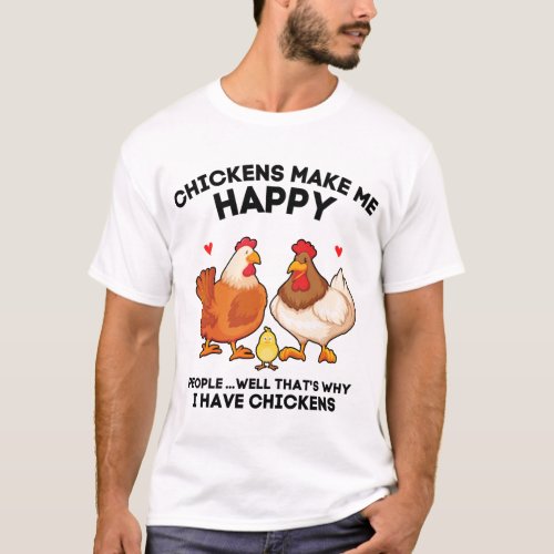 Chickens Make Me Happy People Thats Why I Have T_Shirt