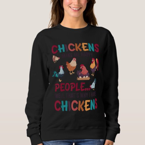 Chickens Make Me Happy People Well Thats Why I Ha Sweatshirt