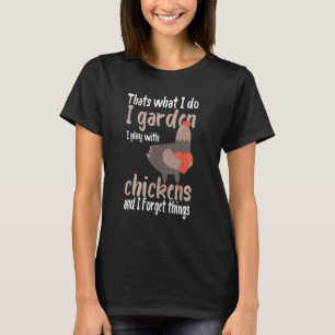 Chickens thatu2019s what i do i garden i play with T-Shirt