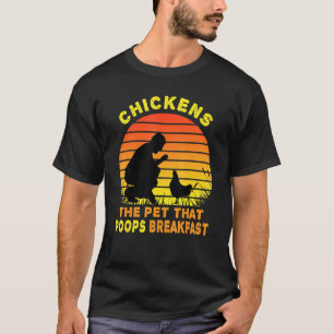 Chickens The Pet That Poops Breakfast  1 T-Shirt