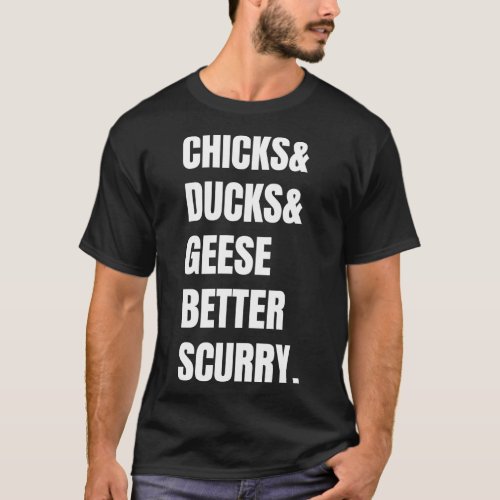 Chicks and ducks and geese better scurry 16 T_Shirt