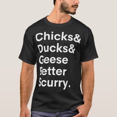 Chicks and ducks and geese better scurry T_Shirt