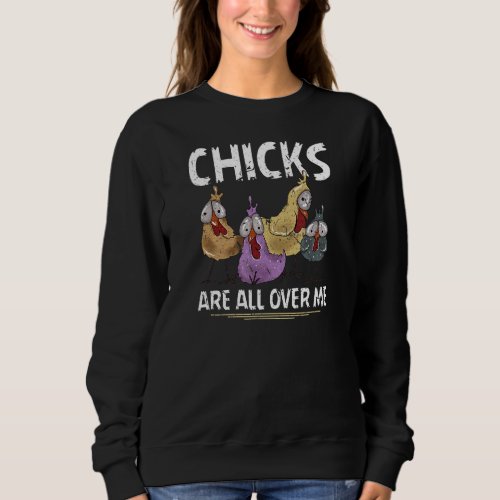 Chicks Are All Over Me  Chicken Sweatshirt