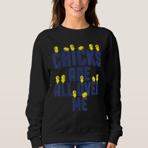 Chicks Are All Over Me  Easter Day  Baby Chicken 1 Sweatshirt