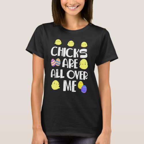 Chicks Are All Over Me  Easter Day T_Shirt