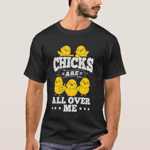 CHICKS ARE ALL OVER ME Easter Funny Chick T-Shirt