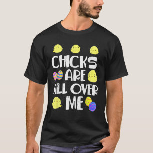 Chicks Are All Over Me Funny Easter Day T-Shirt