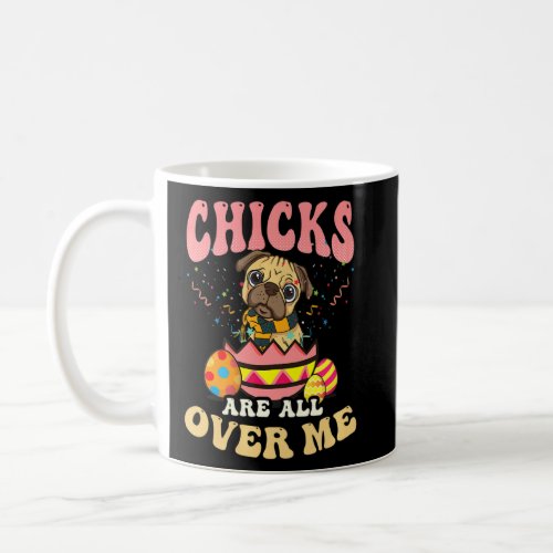 Chicks Are All Over Me Pug Easter  Coffee Mug