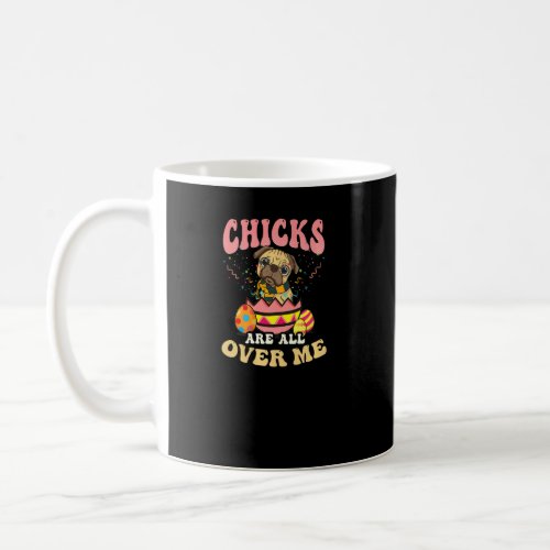 Chicks Are All Over Me Pug Easter  Coffee Mug