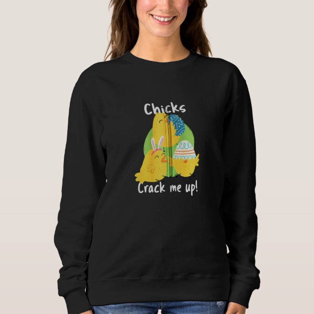 Chicks Crack Me Up Easter Saying Easter Chick East Sweatshirt (Front)