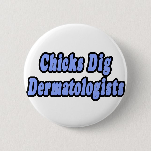 Chicks Dig Dermatologists Button (Front)