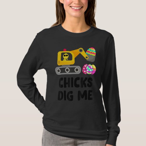 Chicks Dig Me Cute Easter Excavator With Dyed Eggs T_Shirt