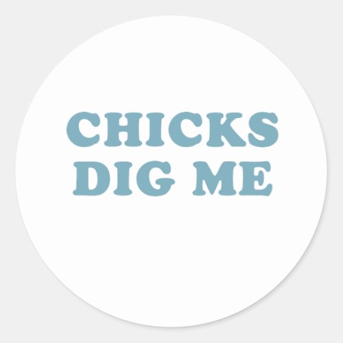 Chicks Dig me T_shirt Baby Tee Classic Round Sticker