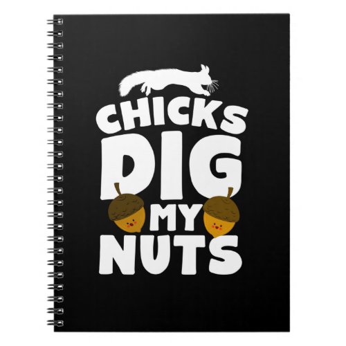 Chicks Dig My Nuts Funny Squirrel Perfect for adu Notebook