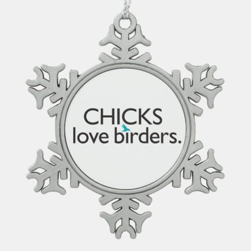 Chicks Love Birders Snowflake Pewter Christmas Ornament