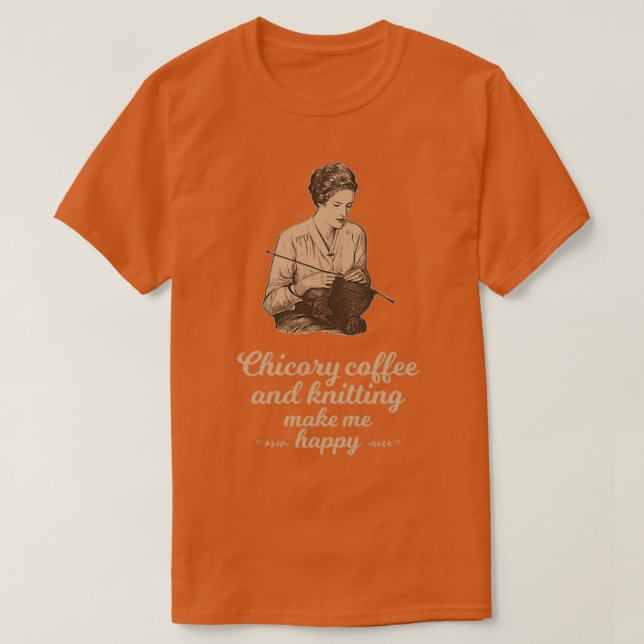 Chicory coffee and knitting make me happy  T-Shirt (Design Front)