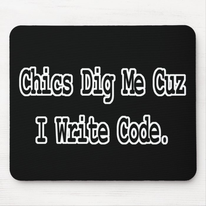 chics dig me cuz write code mouse pads