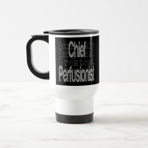 Chief Perfusionist Extraordinaire Travel Mug