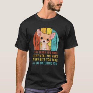 Chihua Every Snack You Make I'll Be Watching You T-Shirt