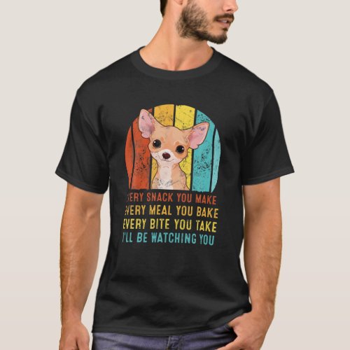 Chihua Every Snack You Make Ill Be Watching You T_Shirt
