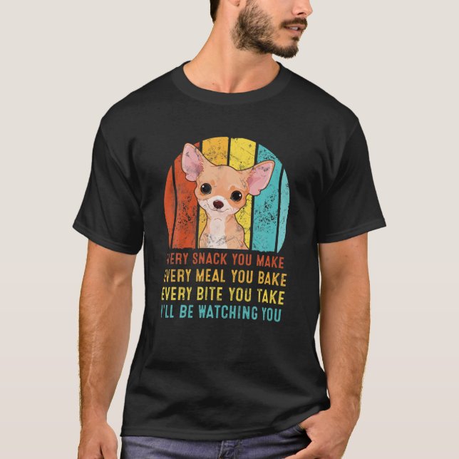 Chihua Every Snack You Make I'll Be Watching You T-Shirt (Front)