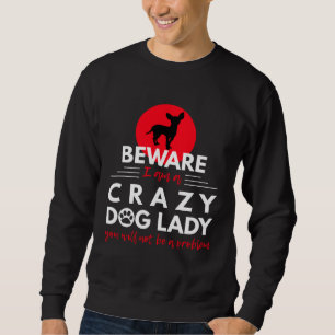 Chihuahua   Beware I am a Crazy Dog Lady Sweatshirt