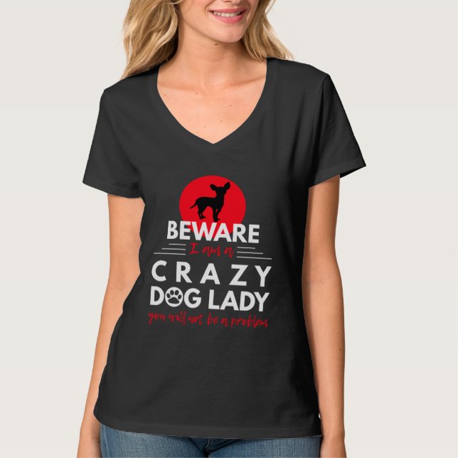 Chihuahua   Beware I am a Crazy Dog Lady T-Shirt (Front)