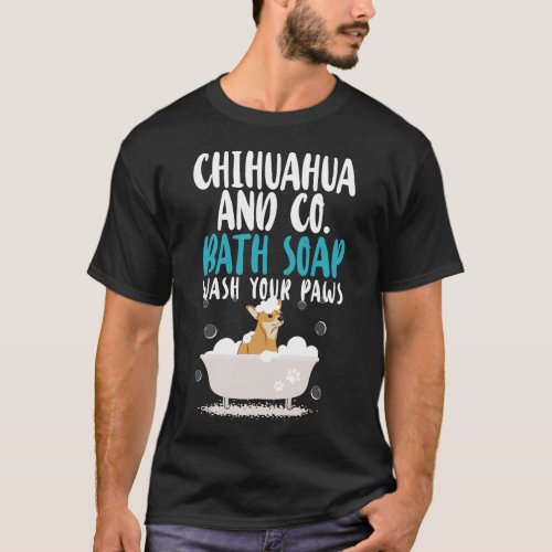 Chihuahua Chihuahua  Co Bath Soap Wash Your Paws T_Shirt