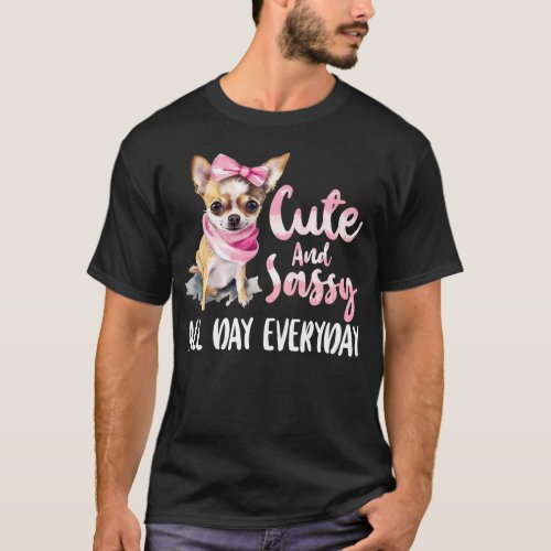 Chihuahua Cute  Sassy All Day Everyday T_Shirt