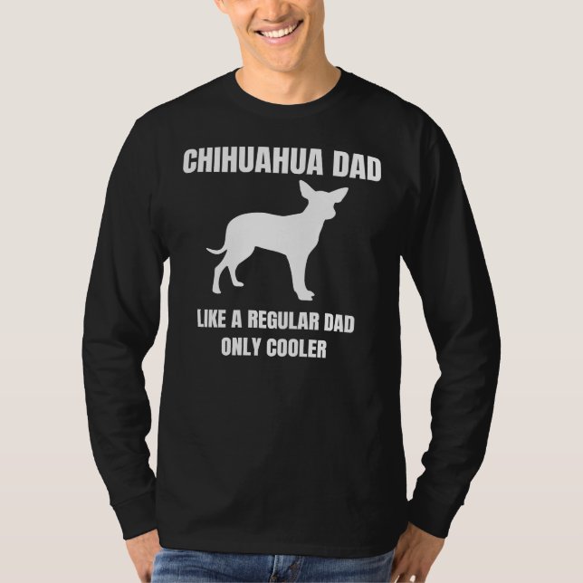 Chihuahua Dad Like A Regular Dad Only Cooler Dog D T-Shirt (Front)