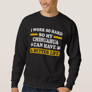 chihuahua dad work hard sweatshirt