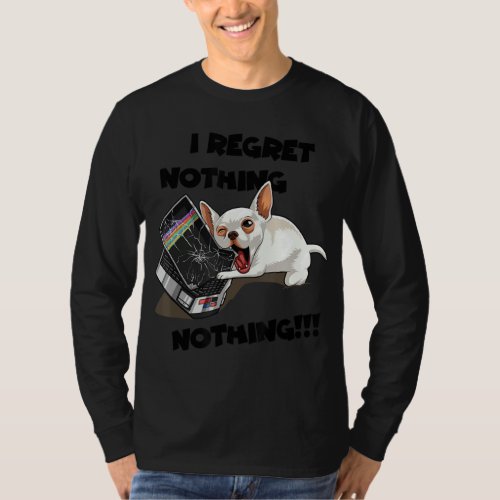 Chihuahua Destroying Laptop  I Regret Nothing  T_Shirt