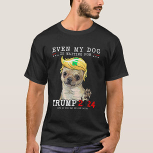 Chihuahua Dog Even My Dog Is Waiting For Trump 202 T-Shirt