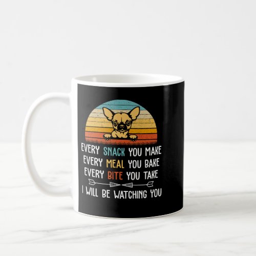 Chihuahua Dog Every snack you make every meal you Coffee Mug