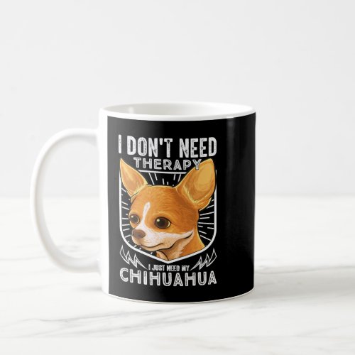 Chihuahua Dog Funny I Just Need My Chihuahua 171 C Coffee Mug
