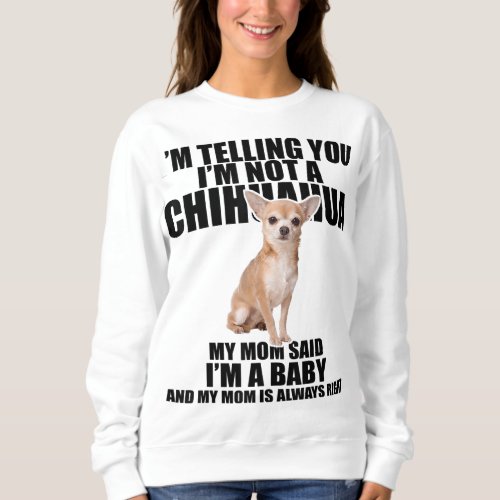Chihuahua Dog Im telling you Im not a Chihuahua Sweatshirt